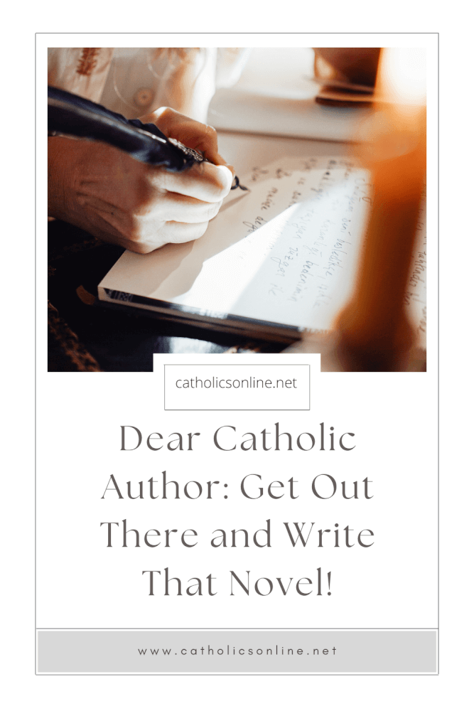 Dear Catholic Author: Get Out There and Write That Novel! - Catholics ...